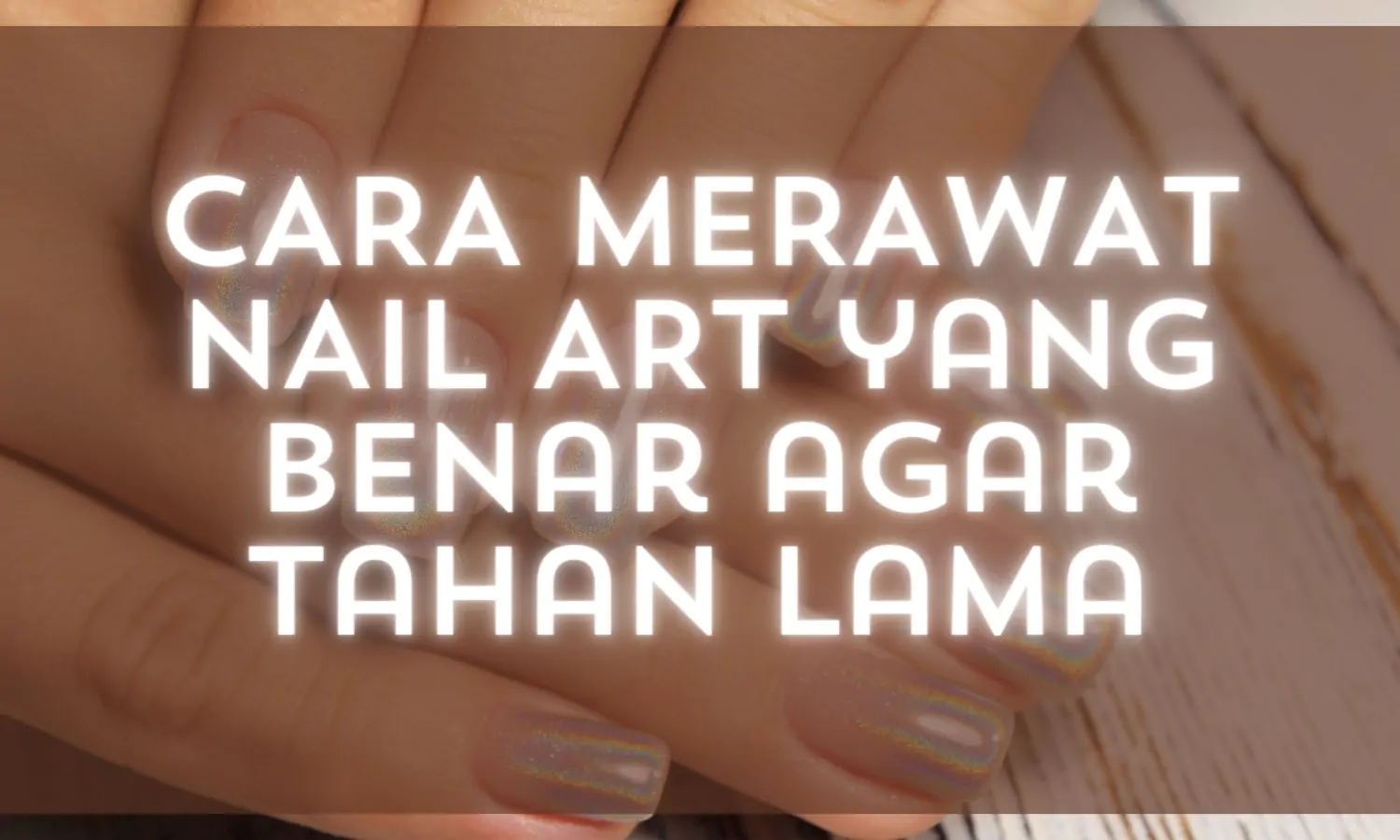Sering Diabaikan! Berikut 8 Cara Merawat Nail Art yang Benar agar Tetap Awet dan Memukau
