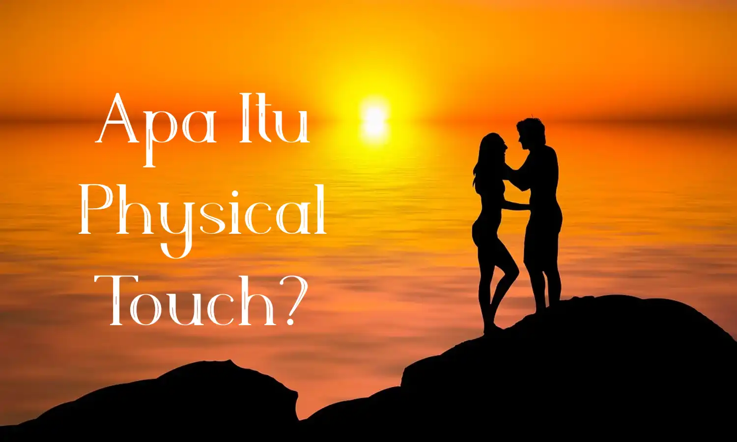 Memahami Apa Itu Physical Touch Beserta Contohnya Dalam Kehidupan Sehari-hari