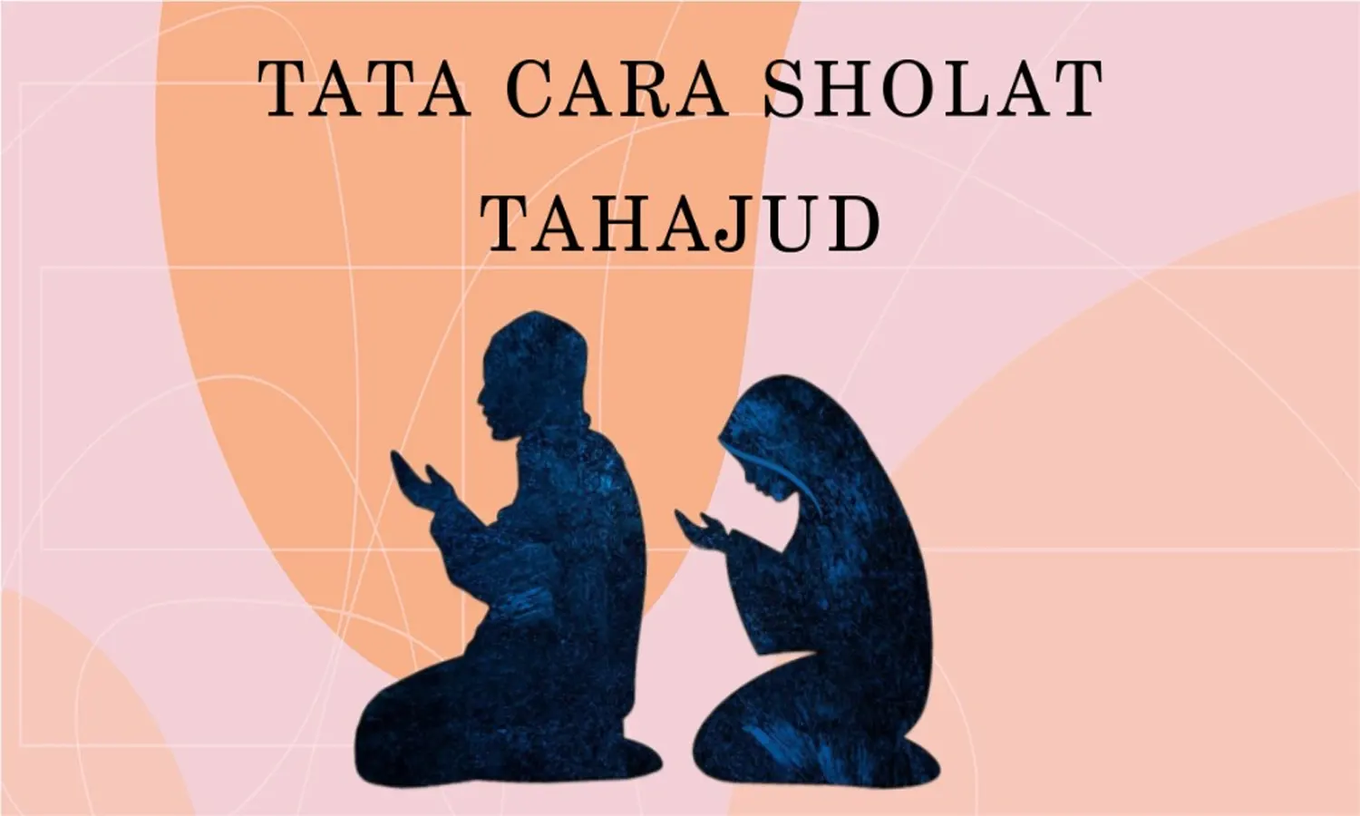 Tata Cara Sholat Tahajud Lengkap dengan Niat serta Keutamaannya